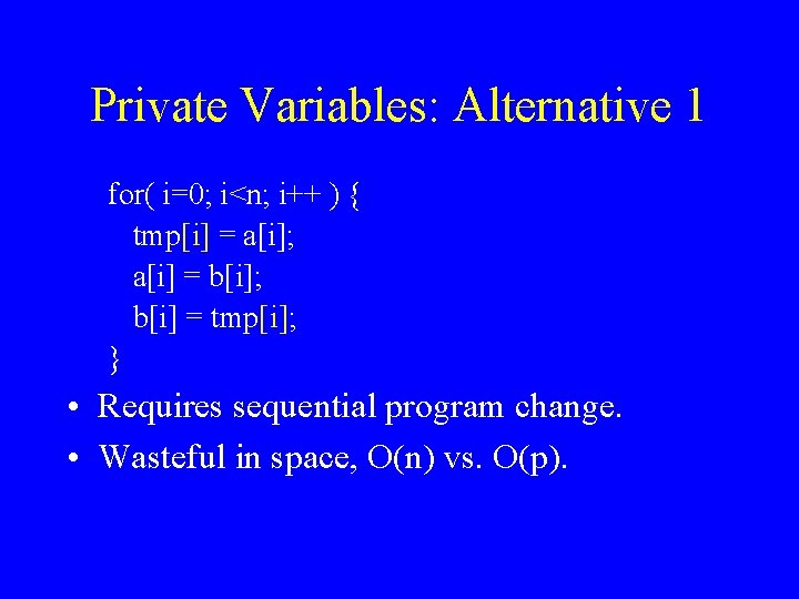 Private Variables: Alternative 1 for( i=0; i<n; i++ ) { tmp[i] = a[i]; a[i]