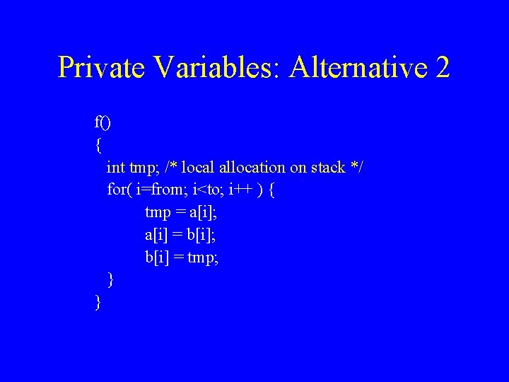 Private Variables: Alternative 2 f() { int tmp; /* local allocation on stack */