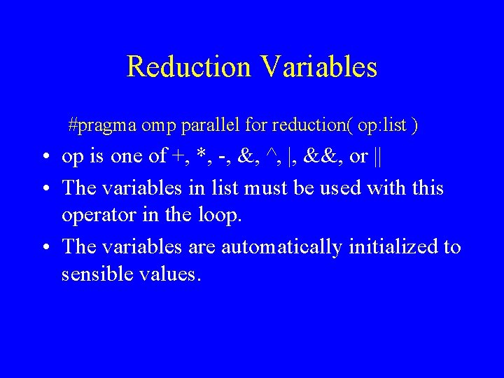 Reduction Variables #pragma omp parallel for reduction( op: list ) • op is one