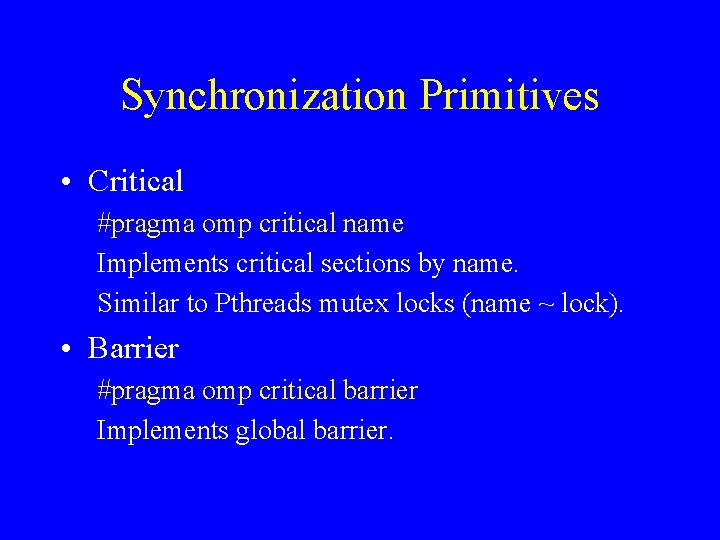 Synchronization Primitives • Critical #pragma omp critical name Implements critical sections by name. Similar