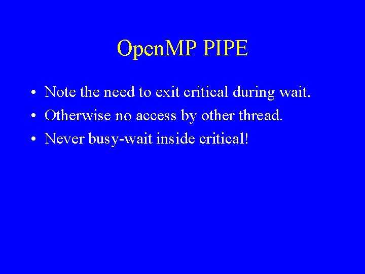 Open. MP PIPE • Note the need to exit critical during wait. • Otherwise