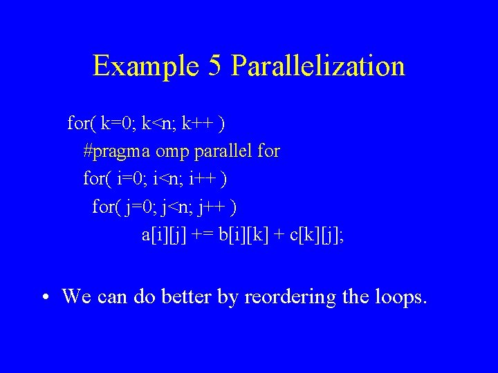 Example 5 Parallelization for( k=0; k<n; k++ ) #pragma omp parallel for( i=0; i<n;