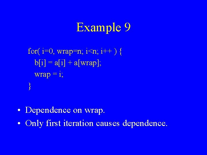 Example 9 for( i=0, wrap=n; i<n; i++ ) { b[i] = a[i] + a[wrap];