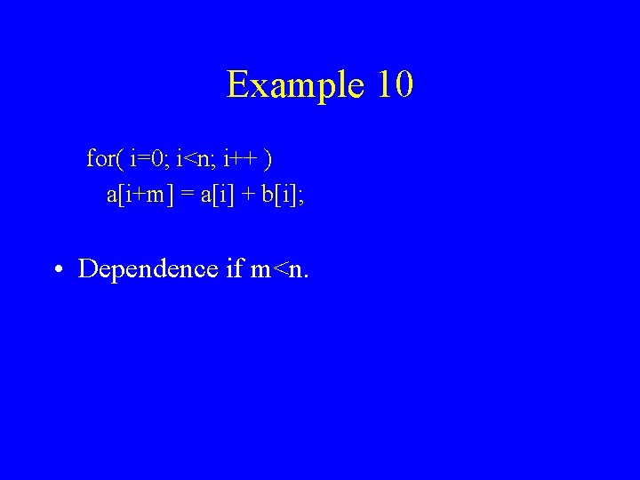 Example 10 for( i=0; i<n; i++ ) a[i+m] = a[i] + b[i]; • Dependence