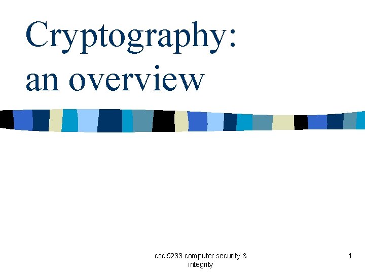Cryptography: an overview csci 5233 computer security & integrity 1 