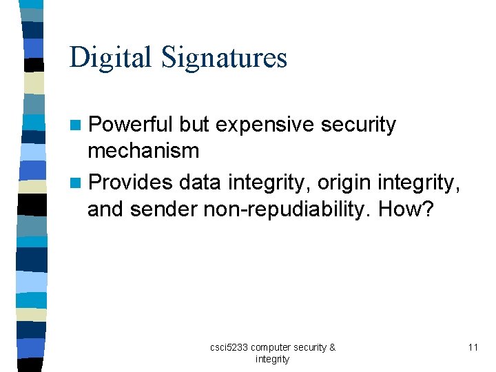 Digital Signatures n Powerful but expensive security mechanism n Provides data integrity, origin integrity,