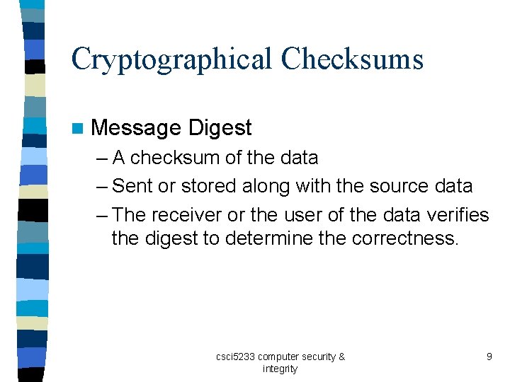 Cryptographical Checksums n Message Digest – A checksum of the data – Sent or