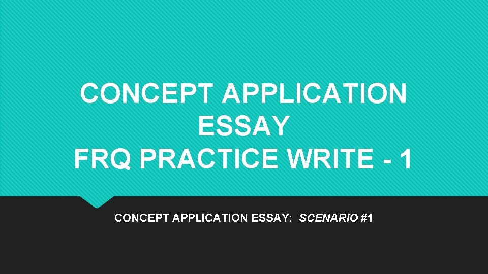 CONCEPT APPLICATION ESSAY FRQ PRACTICE WRITE - 1 CONCEPT APPLICATION ESSAY: SCENARIO #1 