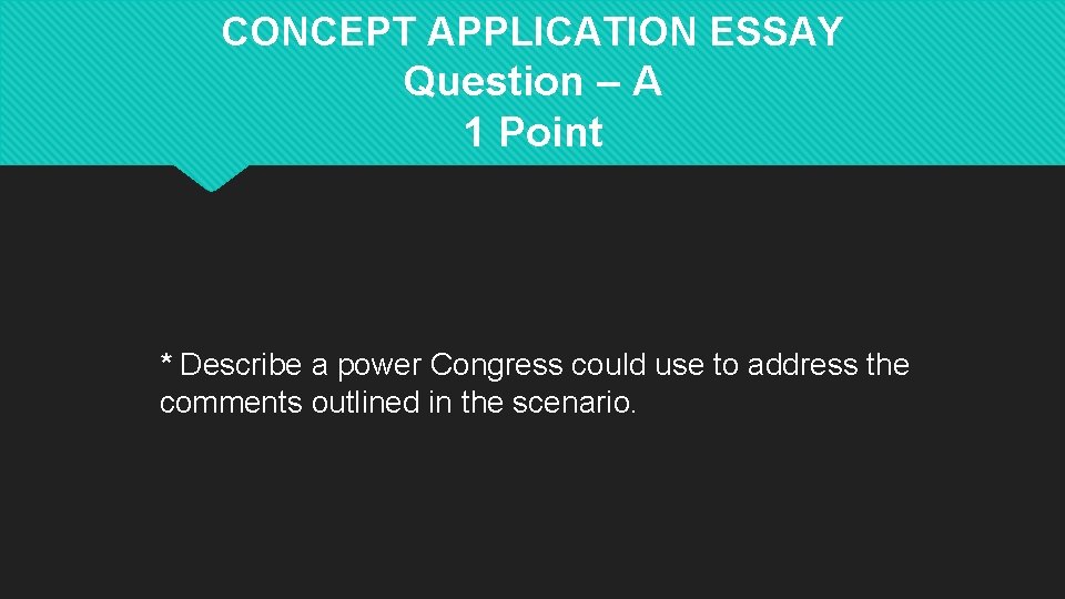 CONCEPT APPLICATION ESSAY Question – A 1 Point * Describe a power Congress could
