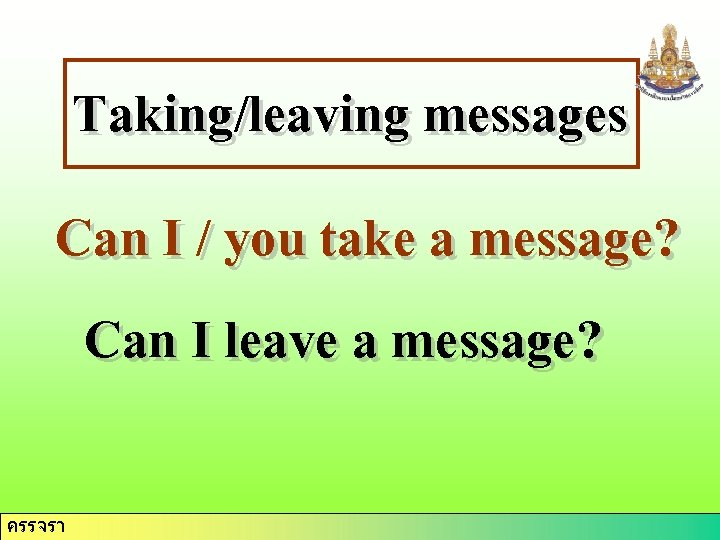 Taking/leaving messages Can I / you take a message? Can I leave a message?