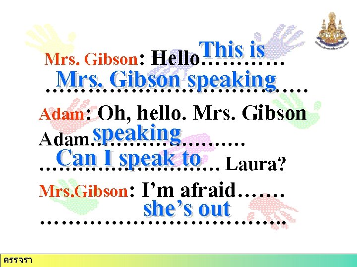 This is Mrs. Gibson: Hello………… Mrs. Gibson speaking ………………. Adam: Oh, hello. Mrs. Gibson