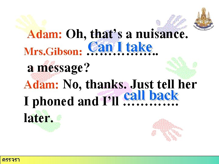 Adam: Oh, that’s a nuisance. Can I take Mrs. Gibson: ……………. . a message?