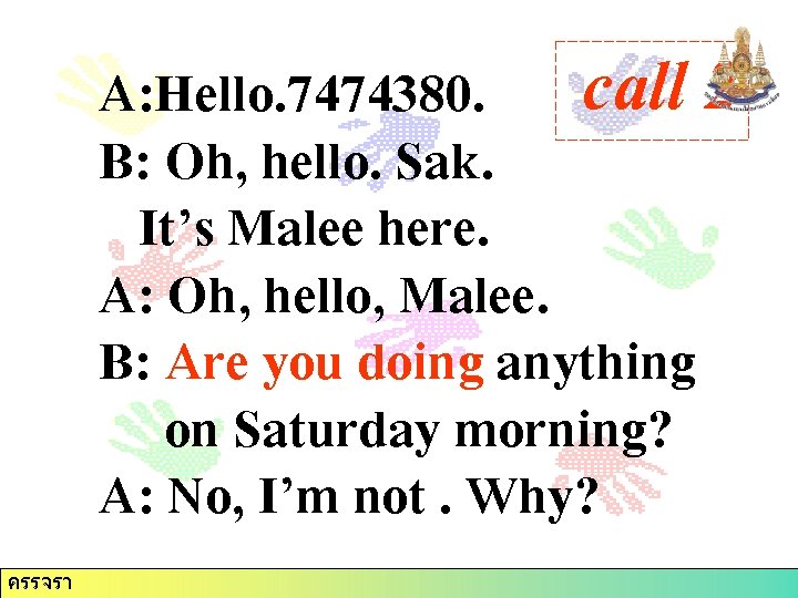 A: Hello. 7474380. call 2 B: Oh, hello. Sak. It’s Malee here. A: Oh,