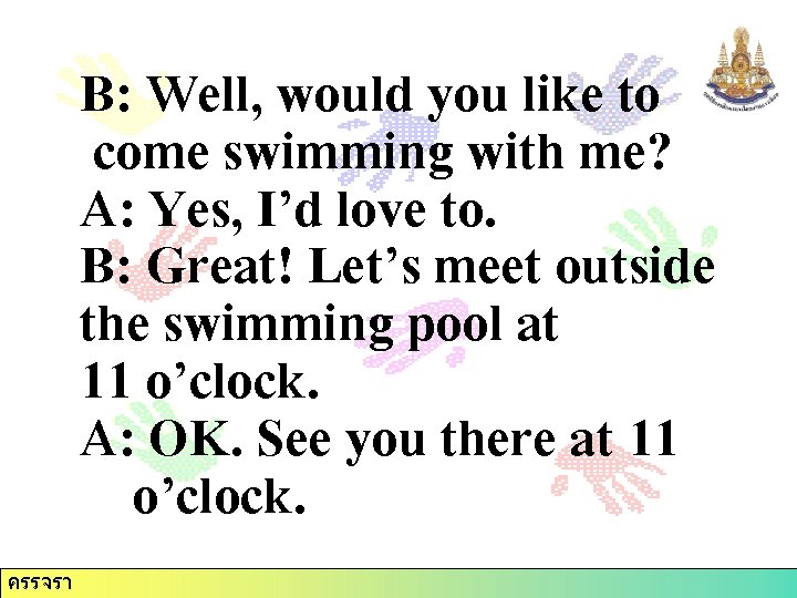 B: Well, would you like to come swimming with me? A: Yes, I’d love