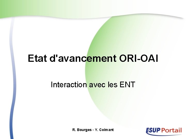 Etat d'avancement ORI-OAI Interaction avec les ENT R. Bourges - Y. Colmant 