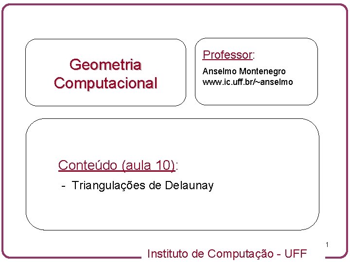 Geometria Computacional Professor: Anselmo Montenegro www. ic. uff. br/~anselmo Conteúdo (aula 10): - Triangulações