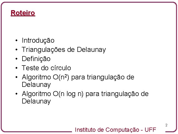 Roteiro • • • Introdução Triangulações de Delaunay Definição Teste do círculo Algoritmo O(n