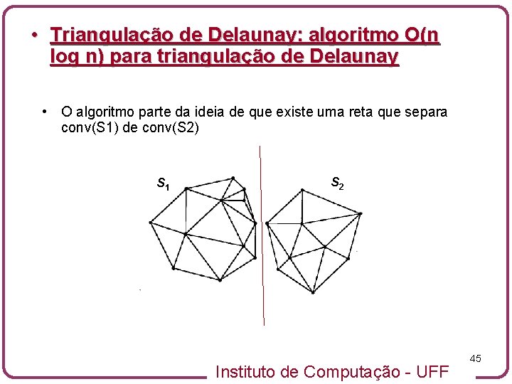  • Triangulação de Delaunay: algoritmo O(n log n) para triangulação de Delaunay •