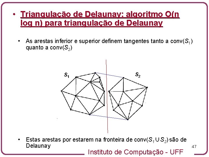  • Triangulação de Delaunay: algoritmo O(n log n) para triangulação de Delaunay •