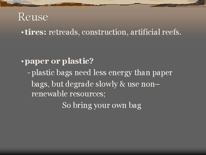 Reuse • tires: retreads, construction, artificial reefs. • paper or plastic? - plastic bags
