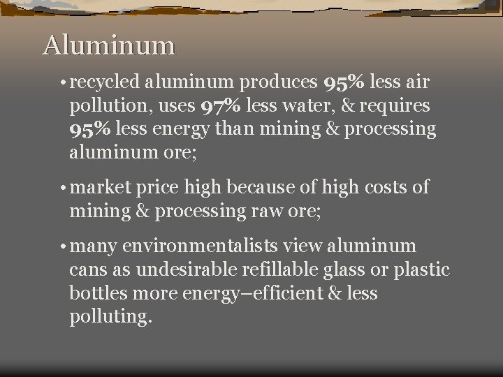 Aluminum • recycled aluminum produces 95% less air pollution, uses 97% less water, &