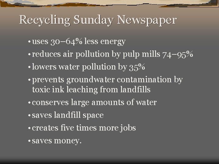 Recycling Sunday Newspaper • uses 30– 64% less energy • reduces air pollution by