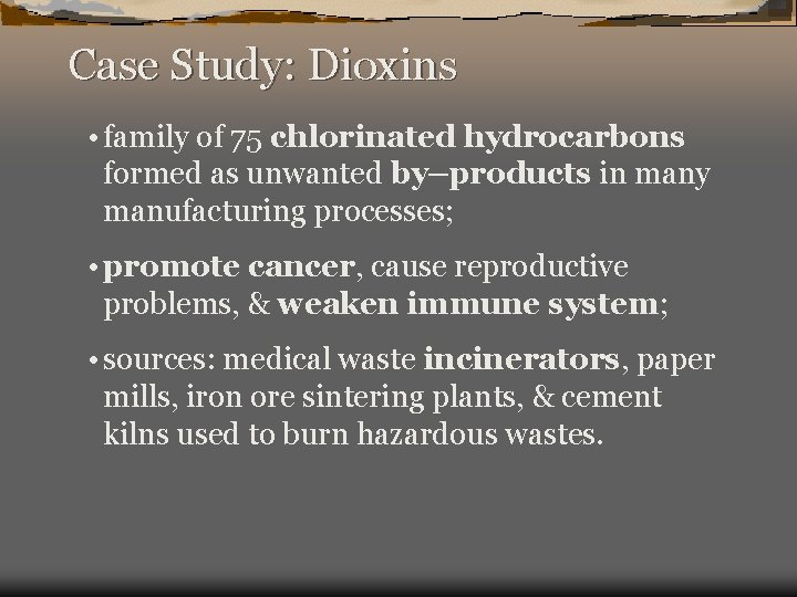 Case Study: Dioxins • family of 75 chlorinated hydrocarbons formed as unwanted by–products in