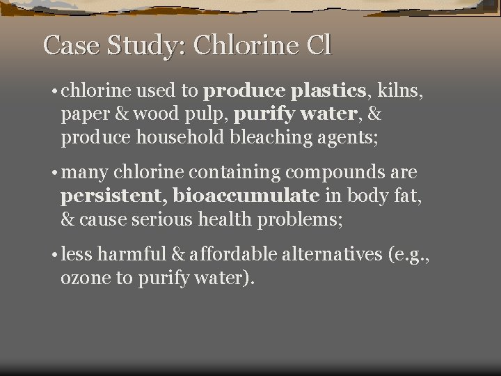 Case Study: Chlorine Cl • chlorine used to produce plastics, kilns, paper & wood