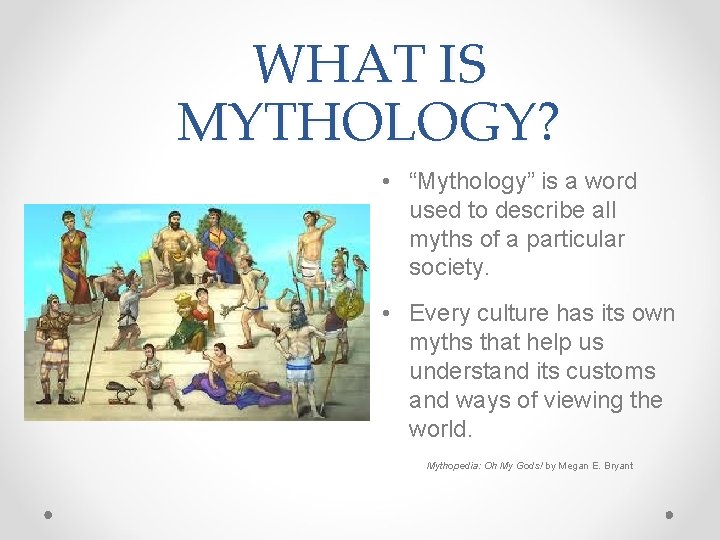 WHAT IS MYTHOLOGY? • “Mythology” is a word used to describe all myths of