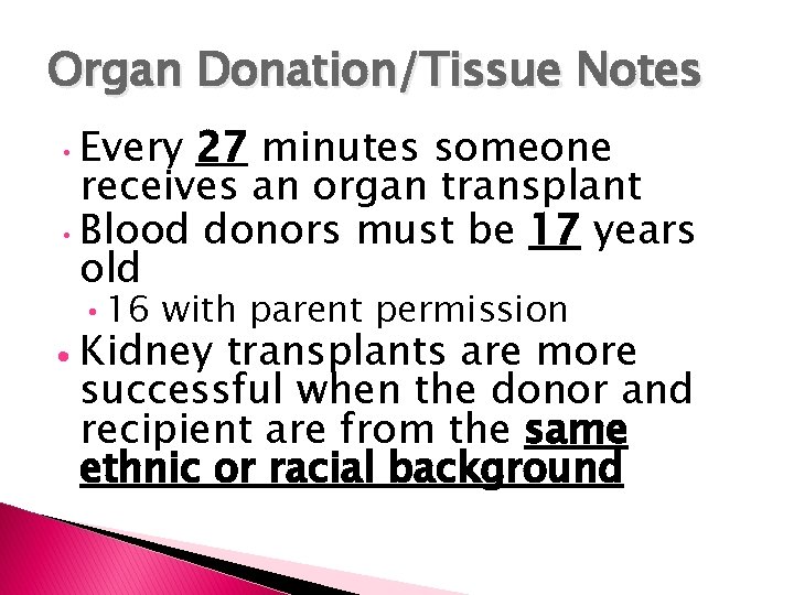 Organ Donation/Tissue Notes • Every 27 minutes someone receives an organ transplant • Blood