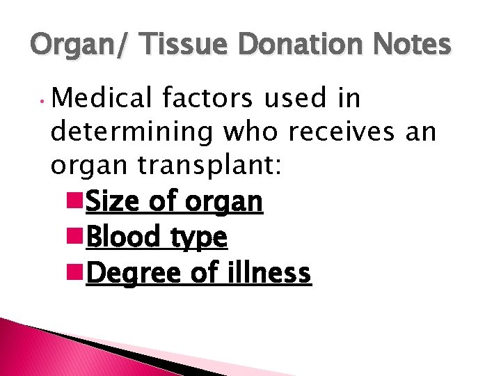 Organ/ Tissue Donation Notes • Medical factors used in determining who receives an organ