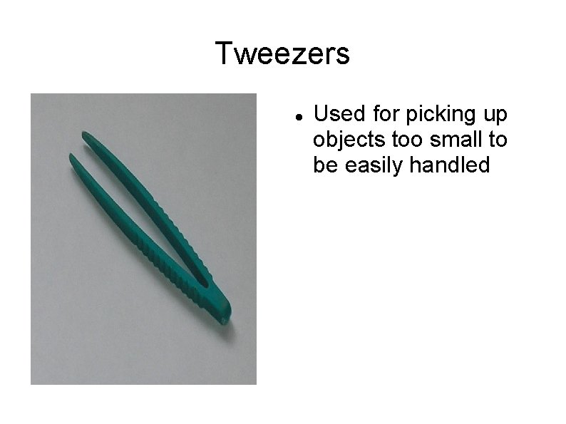 Tweezers Used for picking up objects too small to be easily handled 
