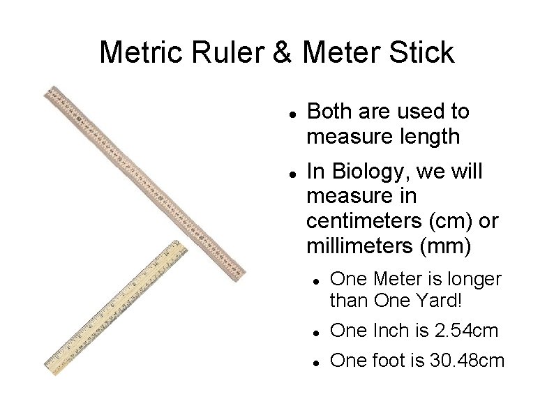 Metric Ruler & Meter Stick Both are used to measure length In Biology, we