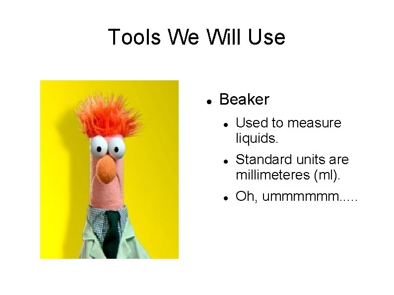 Tools We Will Use Beaker Used to measure liquids. Standard units are millimeteres (ml).