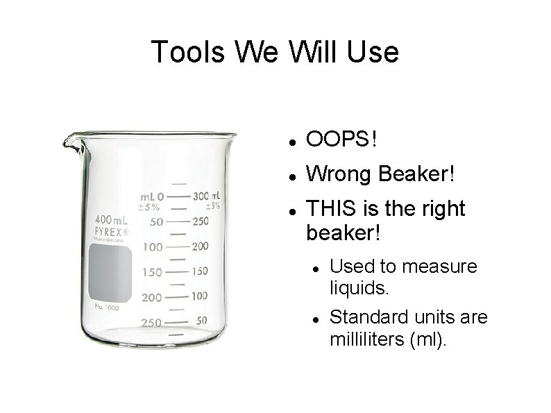 Tools We Will Use OOPS! Wrong Beaker! THIS is the right beaker! Used to