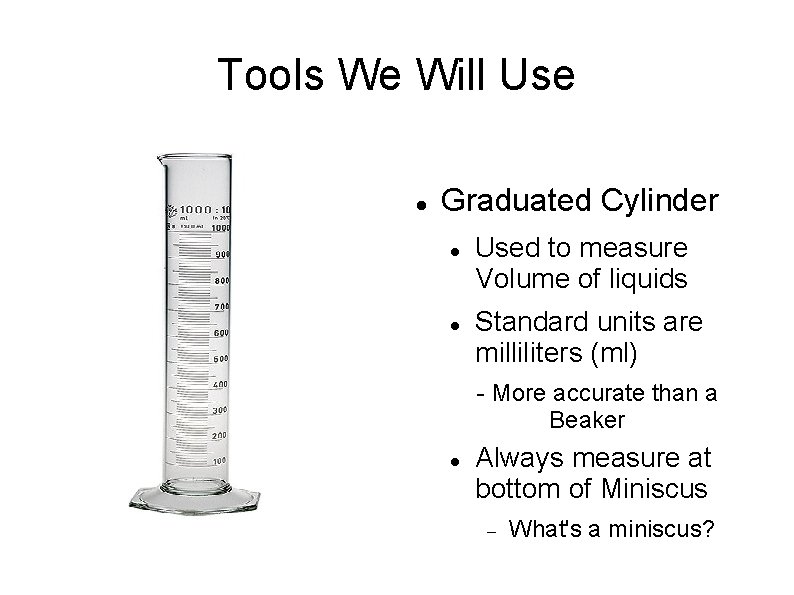 Tools We Will Use Graduated Cylinder Used to measure Volume of liquids Standard units