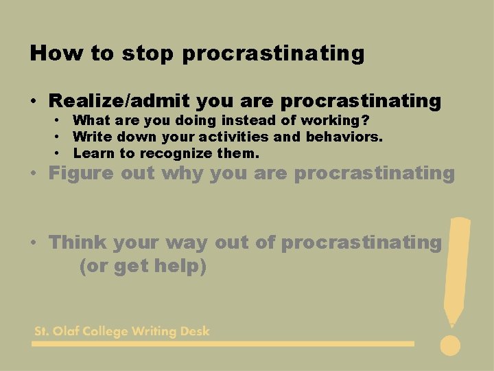 How to stop procrastinating • Realize/admit you are procrastinating • What are you doing