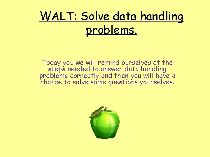 WALT: Solve data handling problems. Today you we will remind ourselves of the steps