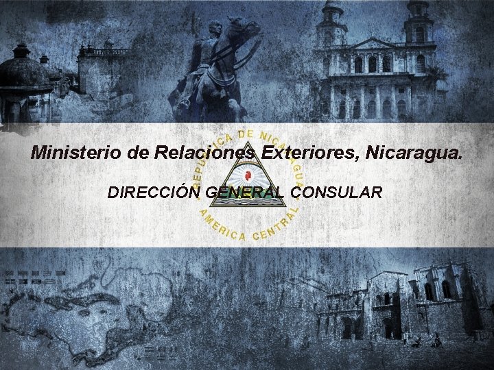 Ministerio de Relaciones Exteriores, Nicaragua. DIRECCIÓN GENERAL CONSULAR 
