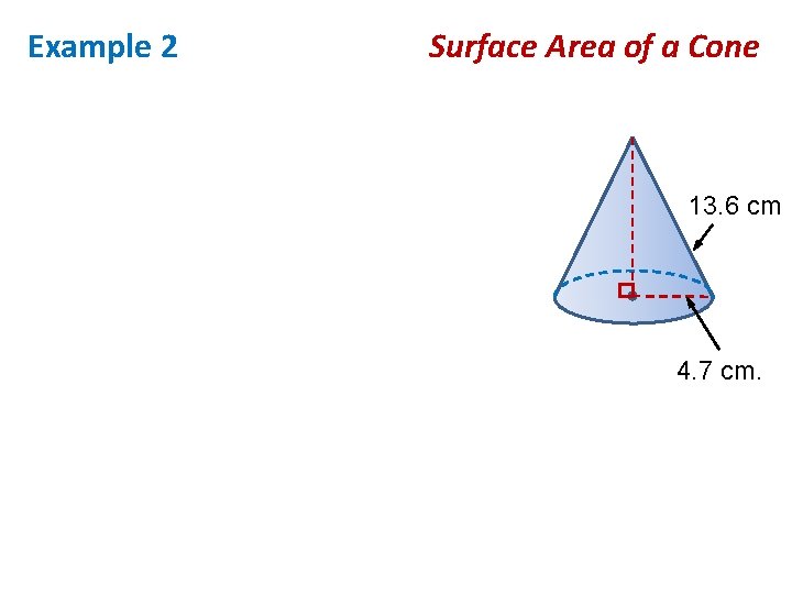 Example 2 Surface Area of a Cone 13. 6 cm 4. 7 cm. 