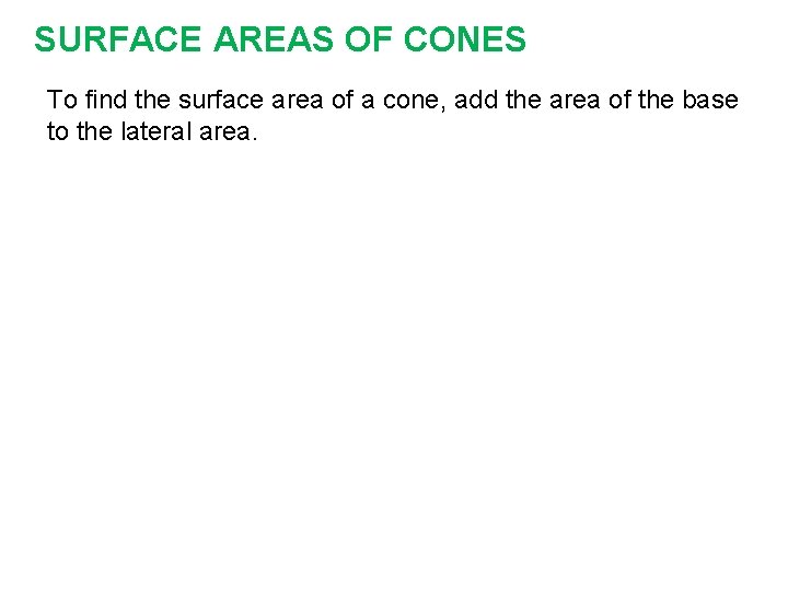 SURFACE AREAS OF CONES To find the surface area of a cone, add the