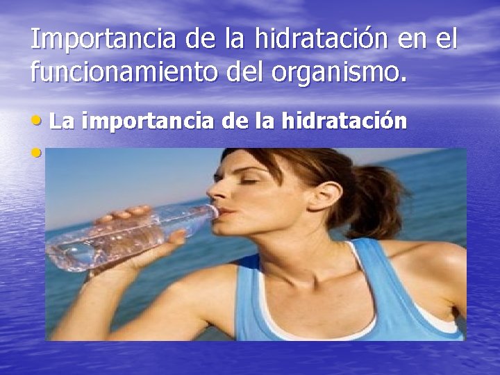 Importancia de la hidratación en el funcionamiento del organismo. • La importancia de la