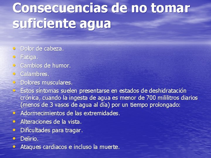 Consecuencias de no tomar suficiente agua • • • Dolor de cabeza. Fatiga. Cambios