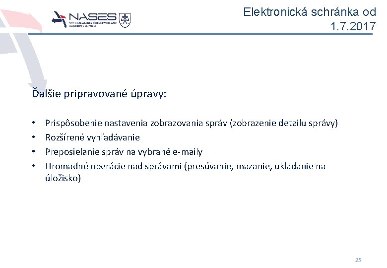 Elektronická schránka od 1. 7. 2017 Ďalšie pripravované úpravy: • • Prispôsobenie nastavenia zobrazovania