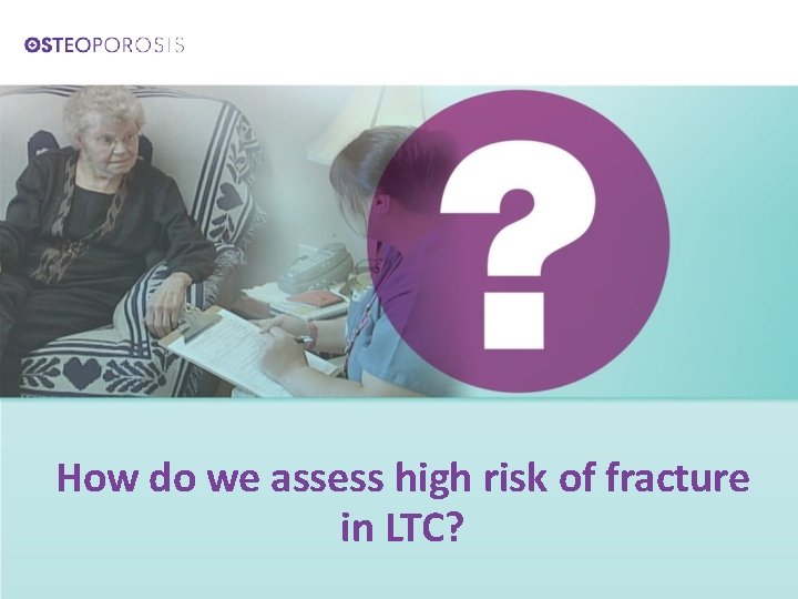 How do we assess high risk of fracture in LTC? 