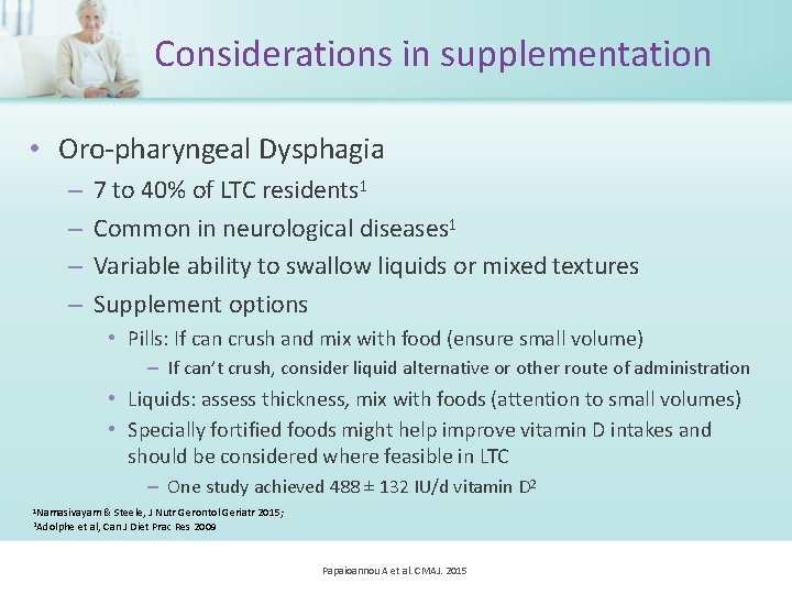 Considerations in supplementation • Oro-pharyngeal Dysphagia – – 7 to 40% of LTC residents