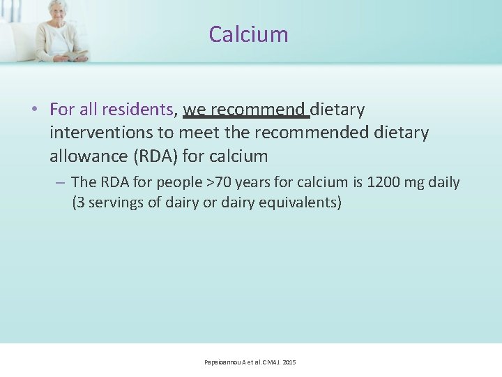 Calcium • For all residents, we recommend dietary interventions to meet the recommended dietary