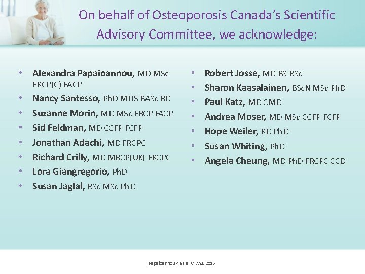 On behalf of Osteoporosis Canada’s Scientific Advisory Committee, we acknowledge: • Alexandra Papaioannou, MD