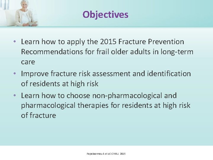 Objectives • Learn how to apply the 2015 Fracture Prevention Recommendations for frail older