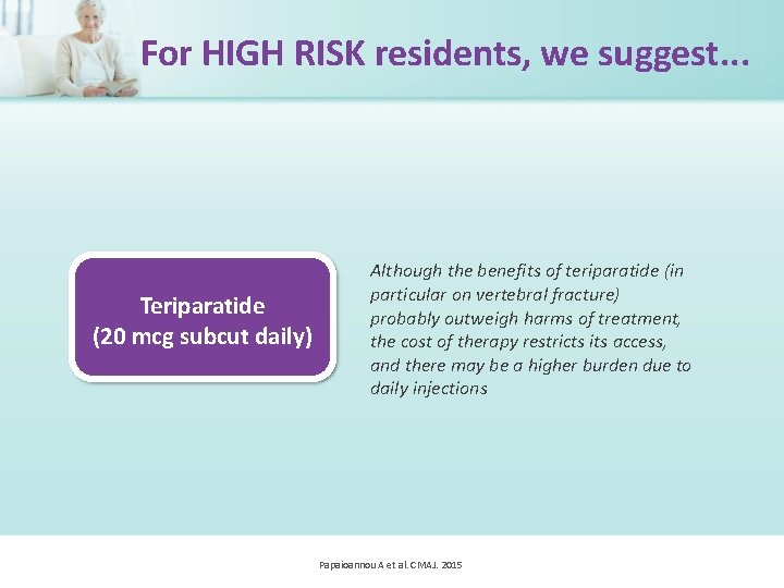 For HIGH RISK residents, we suggest. . . Teriparatide (20 mcg subcut daily) Although